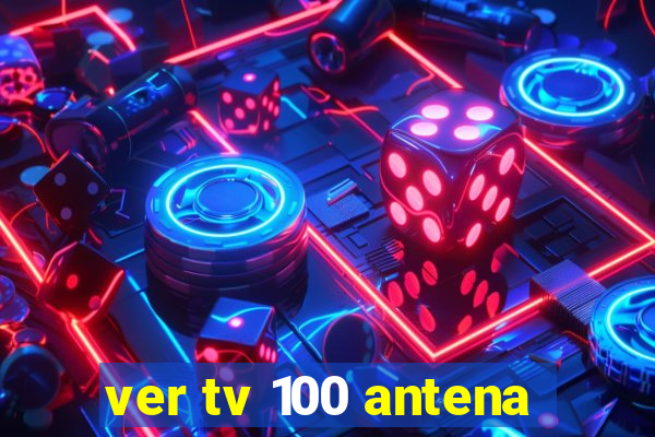 ver tv 100 antena